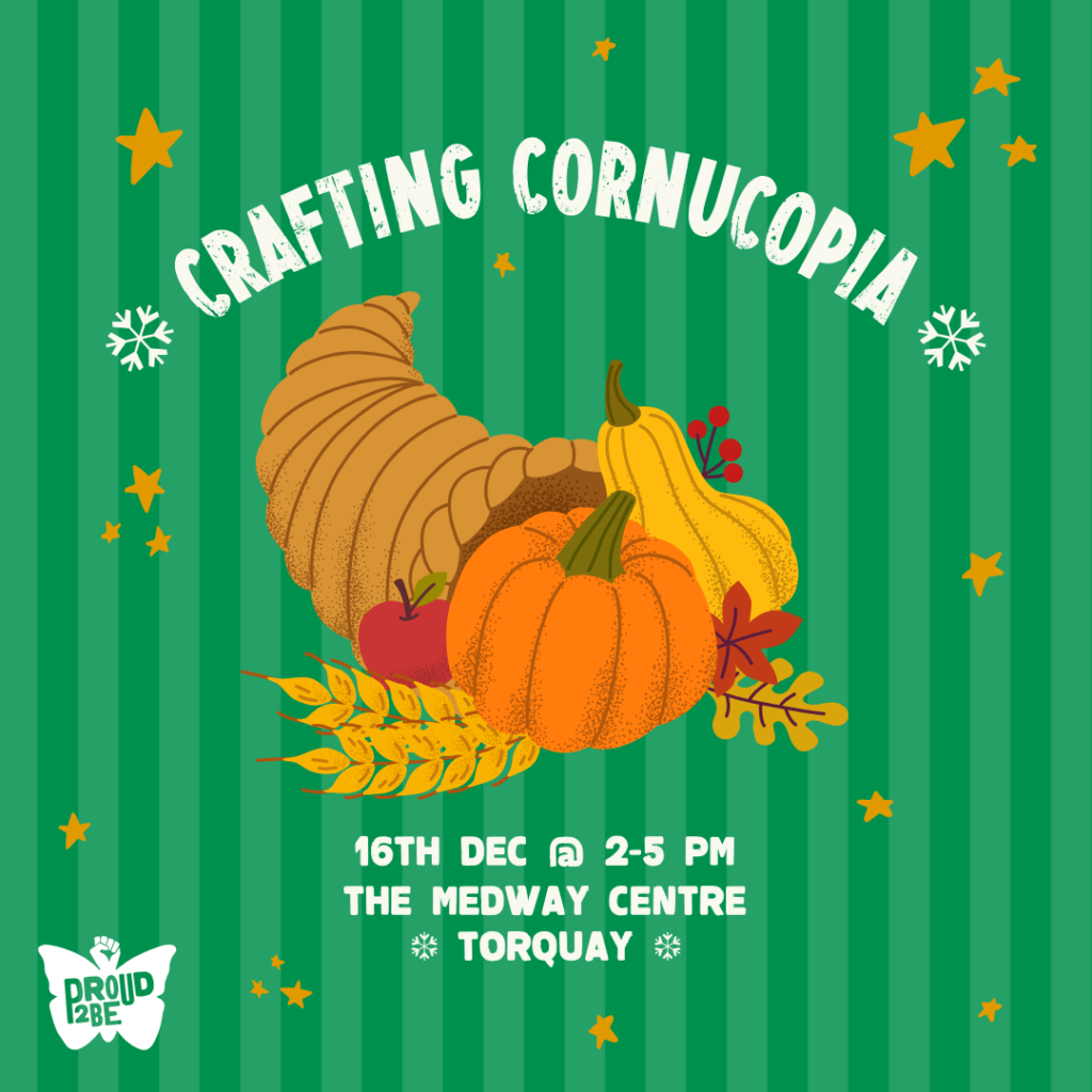 A striped green background, with a cartoon of a cornucopia/ horn of plenty at the centre. The cornucopia curls behind a squash, a pumpkin, an apple, some wheat, autumn leaves, and a sprig of berries. Above is curved text that reads "Crafting Cornucopia", and below is text giving the details listed in the caption. At the lower left corner is the white Proud2Be butterfly logo.
